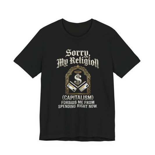 "Sorry, My Religion (Capitalism) Forbids Me From Spending" T-Shirt